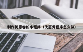 阳春制作优惠卷的小程序（优惠券程序怎么做）